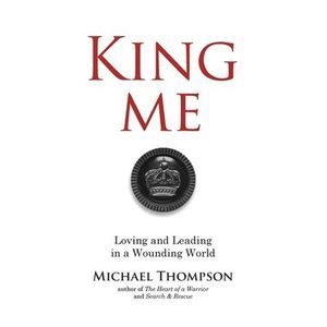 King Me: Loving and Leading in a Wounding World -- Michael Thompson